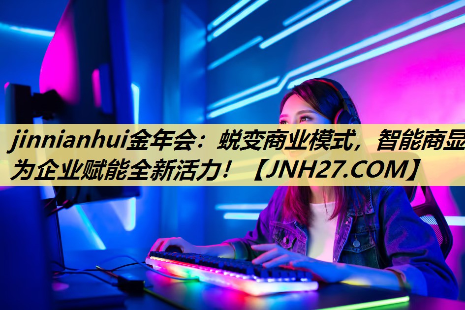 jinnianhui金年会：蜕变商业模式，智能商显为企业赋能全新活力！