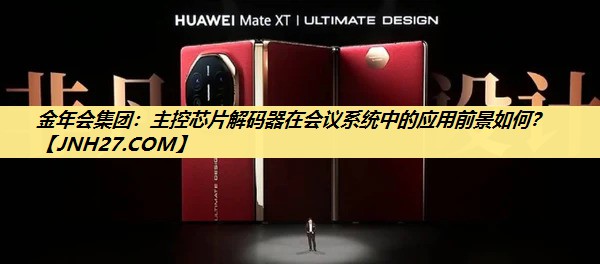 金年会集团：主控芯片解码器在会议系统中的应用前景如何？