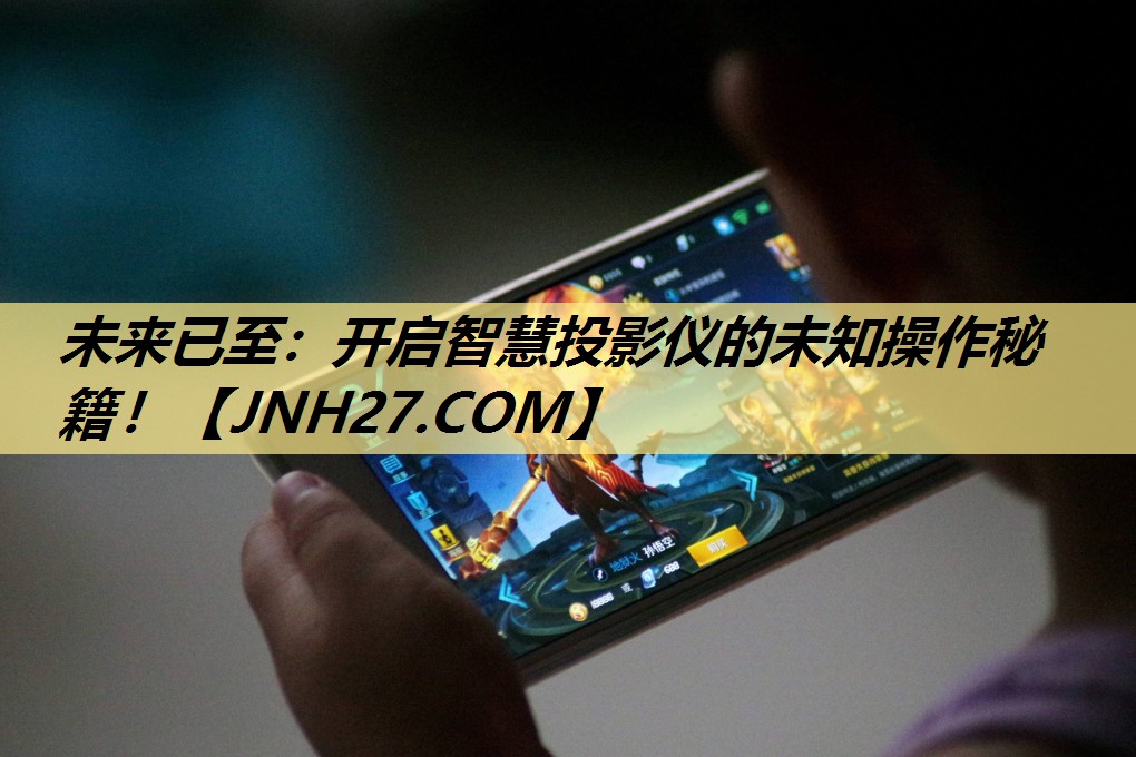未来已至：开启智慧投影仪的未知操作秘籍！