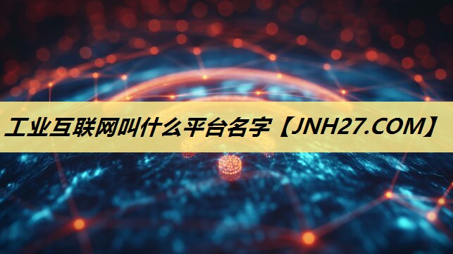 工业互联网叫什么平台名字