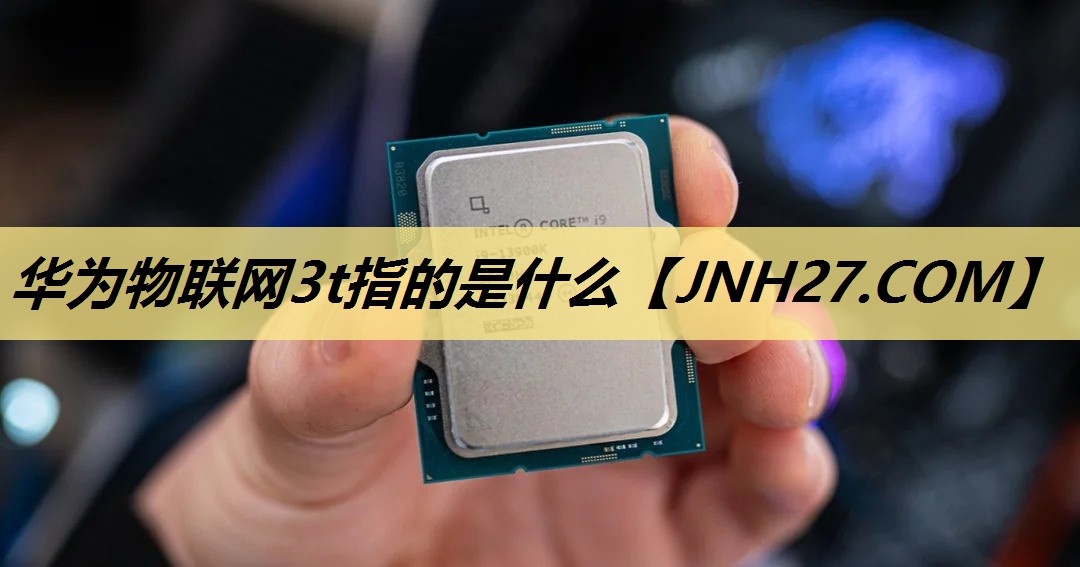 华为物联网3t指的是什么