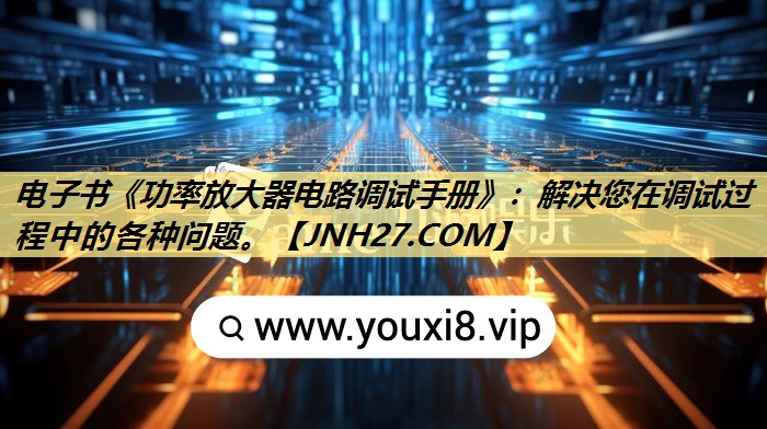 电子书《功率放大器电路调试手册》:解决您在调试过程中的各种问题。 电子书《功率放大器电路调试手册》:解决您在调试过程中的各种问题。